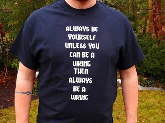 Always Be Yourself, Unless You Can Be A Viking, Then Always Be A Viking T- Shirt *DISCONTINUED*